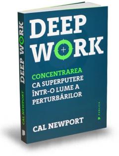 Deep Work - Concentrarea ca superputere într-o lume a perturbărilor