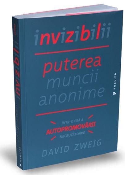 Invizibilii - Puterea muncii anonime într-o eră a autopromovării necruțătoare