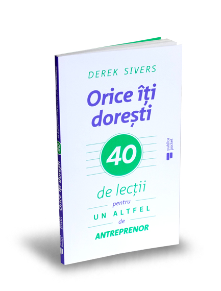 Orice îți dorești.                40 de lecții pentru un altfel de antreprenor